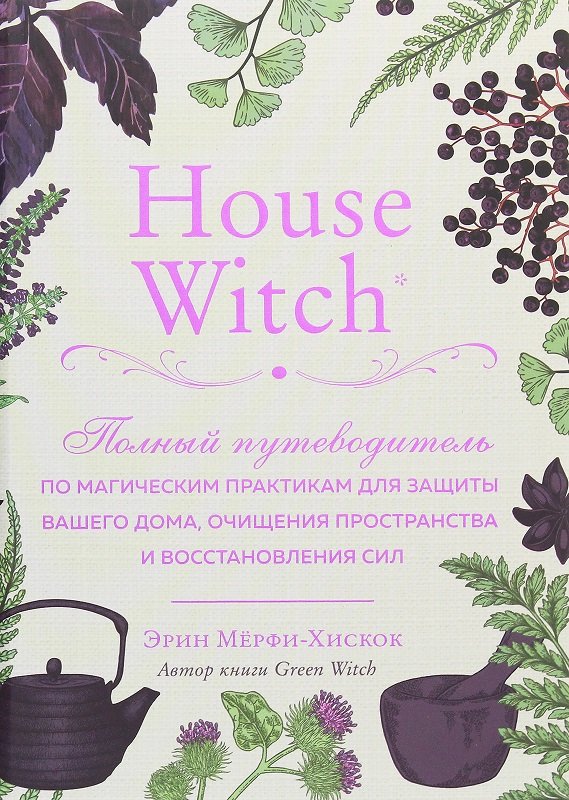 Эрин Мерфи-Хискок: House Witch. Полный путеводитель по магическим практикам для защиты вашего дома, очищения пространства и восстановления сил