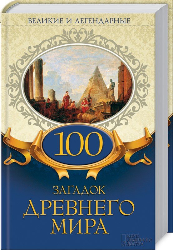 

100 загадок Древнего мира. Великие и легендарные