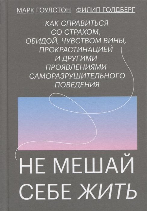 

Марк Гоулстон, Филип Голберг: Не мешай себе жить