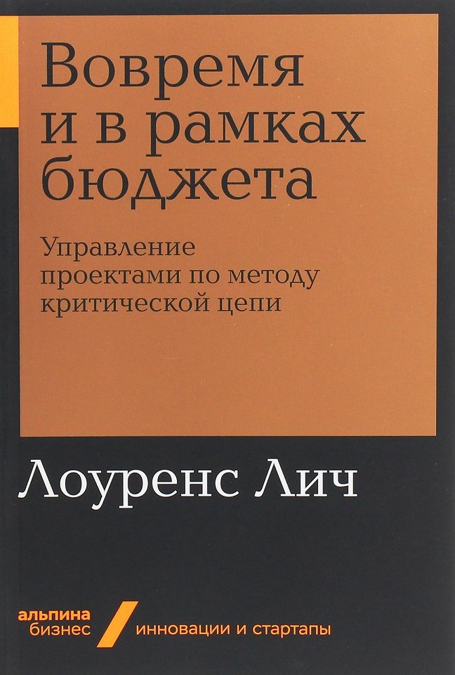 

Лоуренс Лич: Вовремя и в рамках бюджета. Управление проектами по методу критической цепи