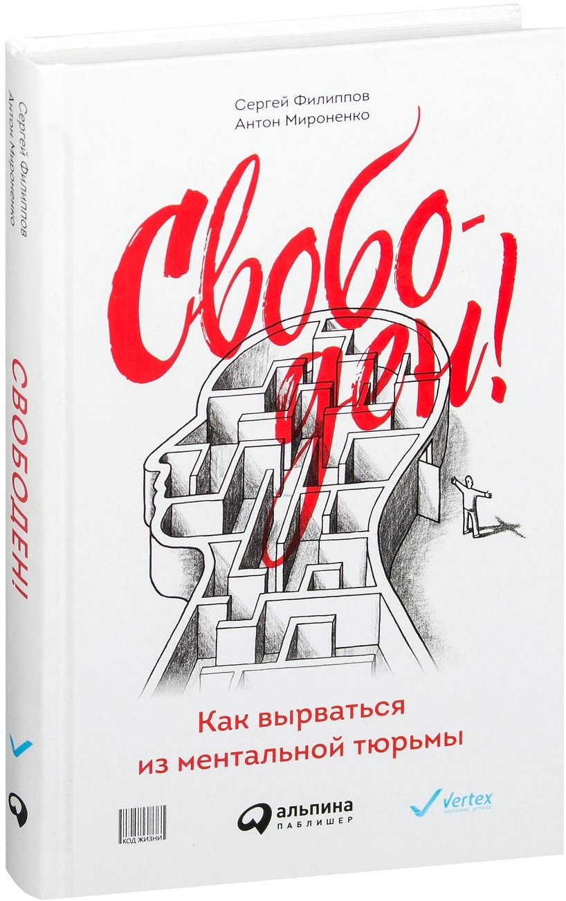 

Антон Мироненко, Сергей Филиппов: Свободен! Как вырваться из ментальной тюрьмы