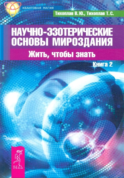 

В. Тихоплав, Т. Тихоплав: Научно-эзотерические основы мироздания. Жить, чтобы знать. Книга 2