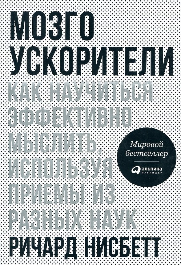 

Ричард Нейсбит: Мозгоускорители. Как научиться эффективно мыслить, используя приемы из разных наук