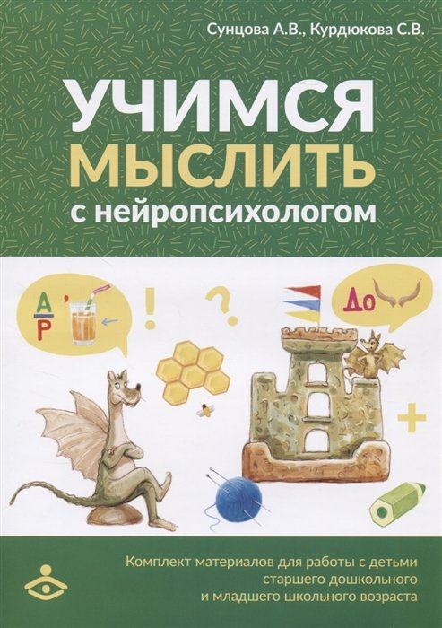 

А. Сунцова, С. Курдюкова: Учимся мыслить с нейропсихологом. Комплект материалов для работы с детьми старшего дошкольного и младшего школьного возраста