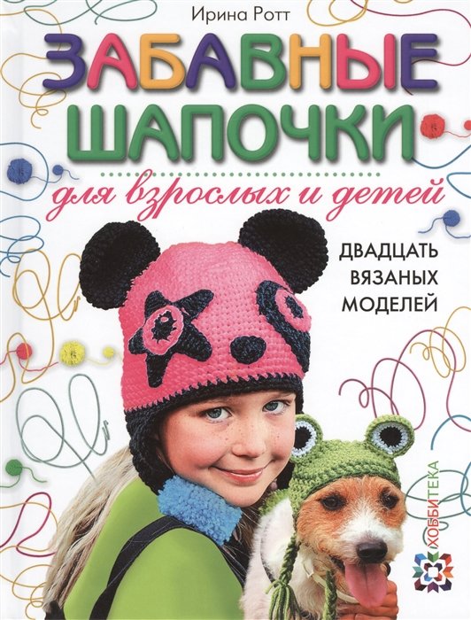 

Ирина Ротт: Забавные шапочки для детей и взрослых. 20 вязаных моделей