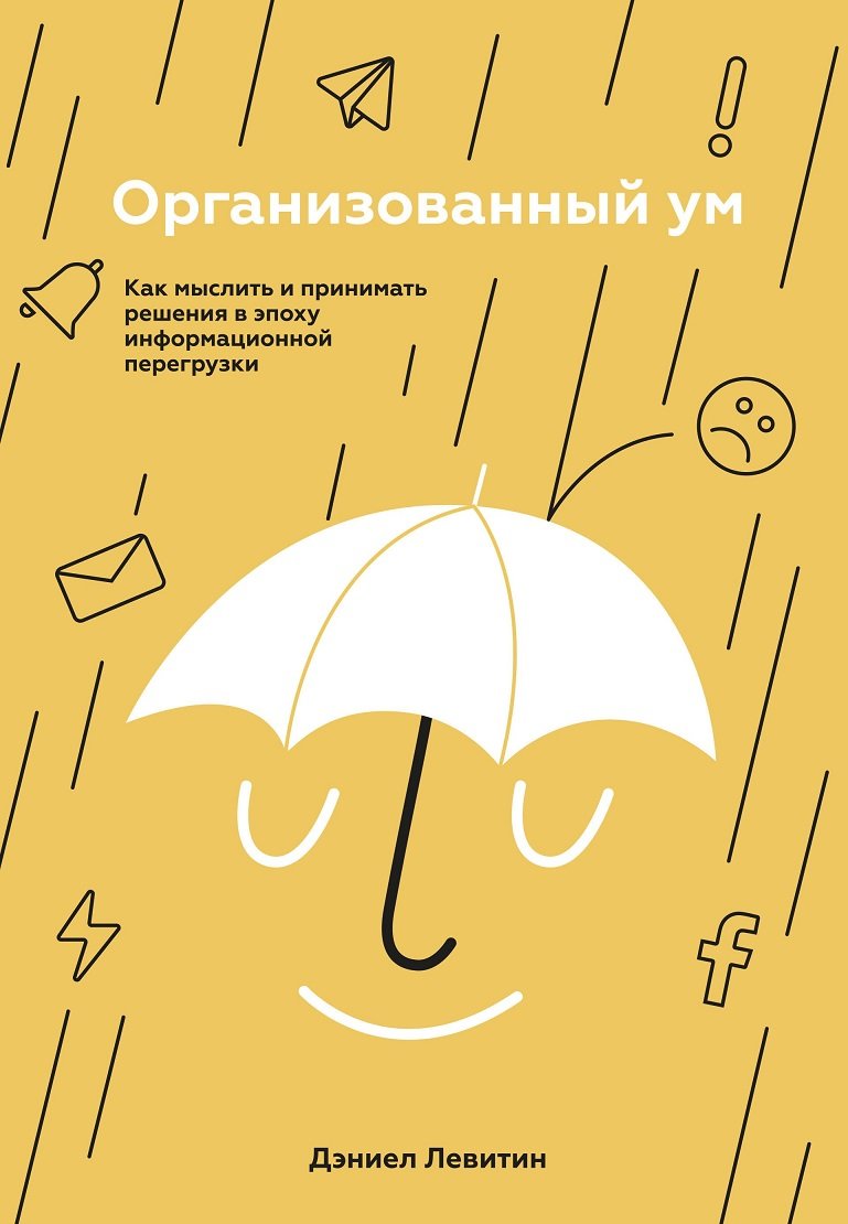 

Дэниел Левитин: Организованный ум. Как мыслить и принимать решения в эпоху информационной перегрузки