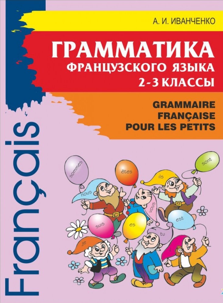 

А. И. Иванченко: Grammaire Francaise pour les petits. Грамматика французского языка для младшего школьного возраста