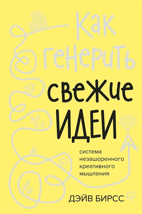 

Дэйв Бирсс: Как генерить свежие идеи. Система незашоренного креативного мышления