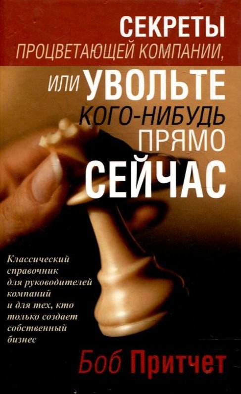 

Боб Притчет: Секреты процветающей компании, или Увольте кого-нибудь прямо сейчас