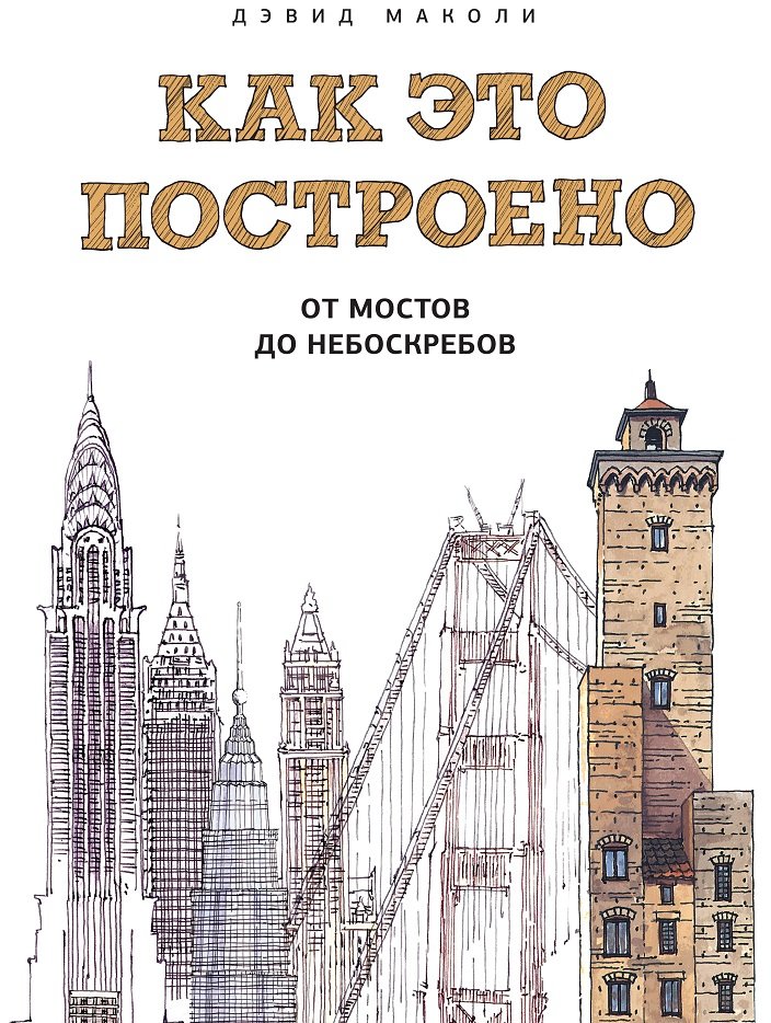 

Дэвид Маколи: Как это построено. От мостов до небоскребов. Иллюстрированная энциклопедия