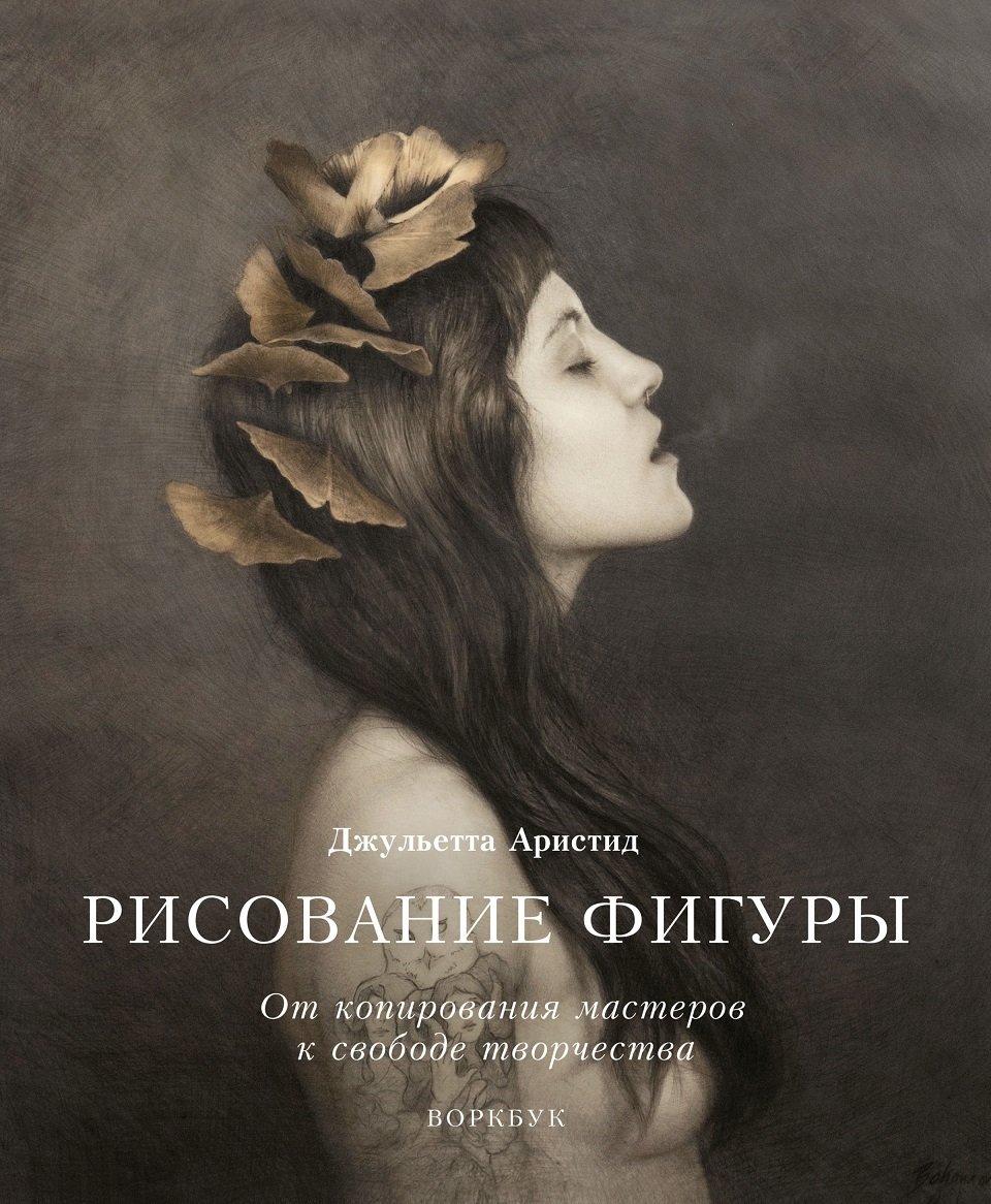 

Джульетта Аристид: Рисование фигуры. От копирования мастеров к свободе творчества. Воркбук