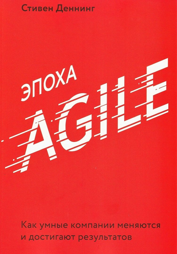 

Стивен Деннинг: Эпоха Agile. Как умные компании меняются и достигают результатов