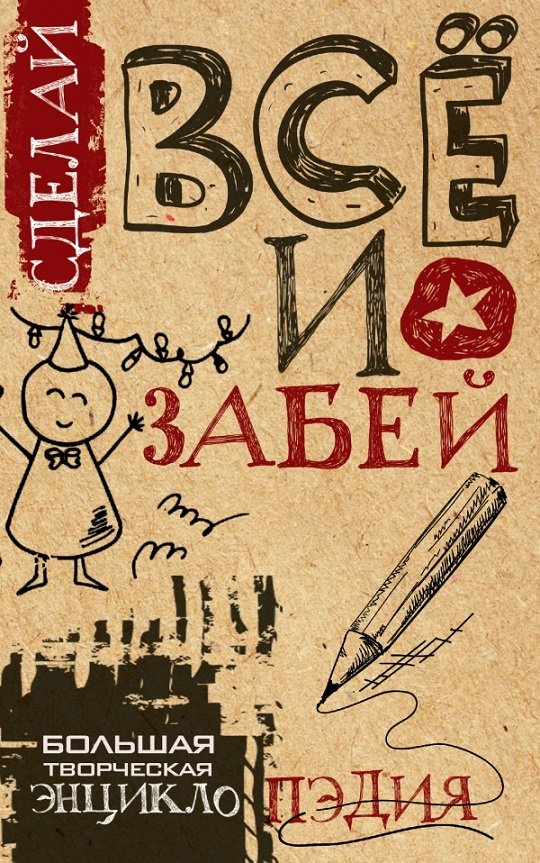 

Сделай ВСЁ и забей! Большая творческая энциклоПЭДИЯ
