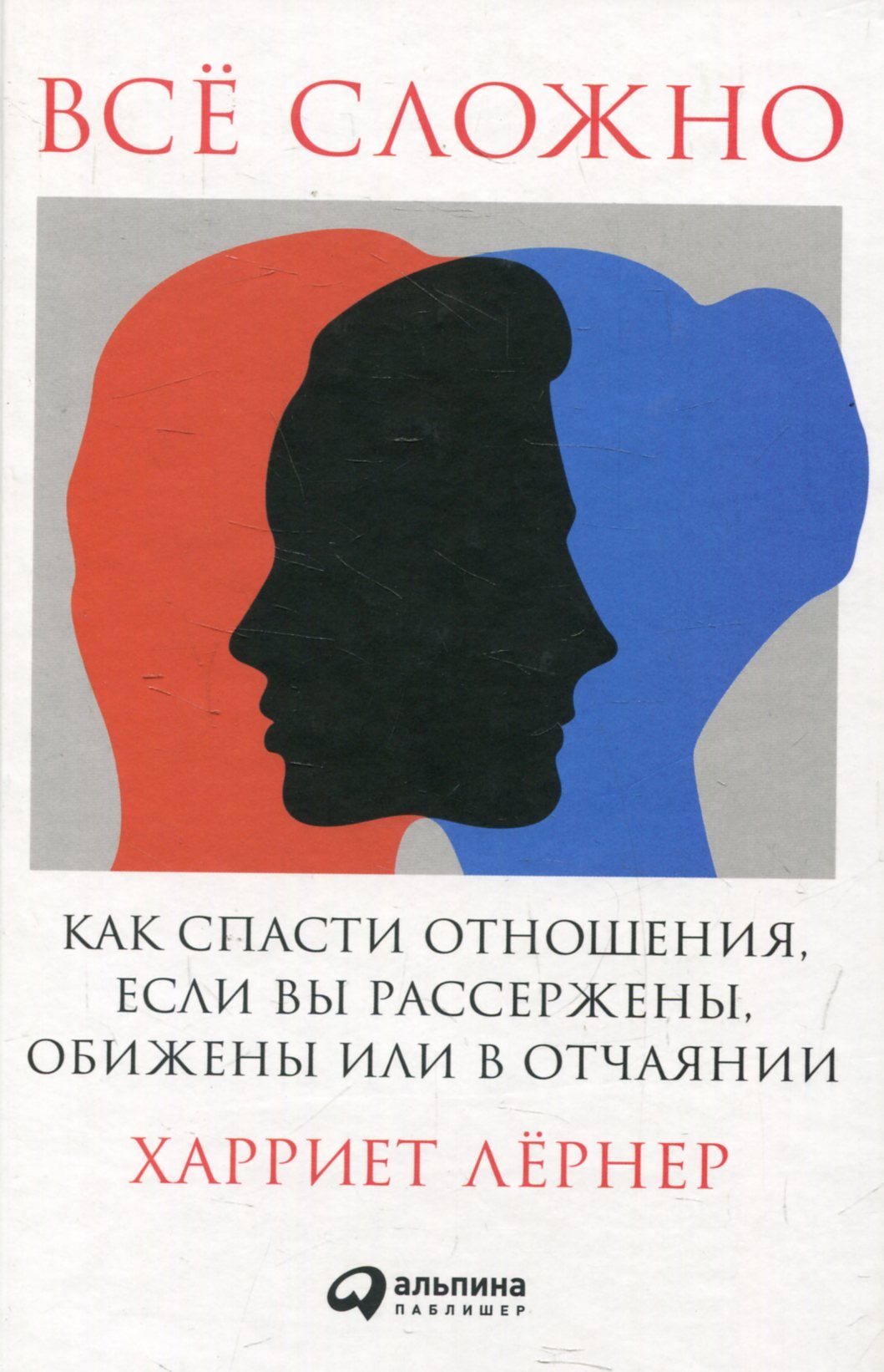 

Харриет Лернер: Всё сложно. Как спасти отношения, если вы рассержены, обижены или в отчаянии