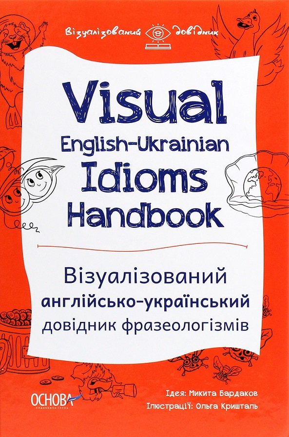 

Visual English-Ukrainian Idioms Handbook. Візуалізований англійсько-український довідник фразеологізмів