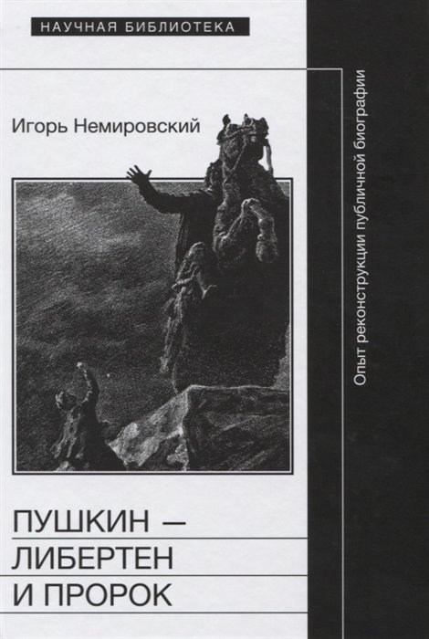 

Игорь Немировский: Пушкин - либертен и пророк. Опыт реконструкции публичной биографии