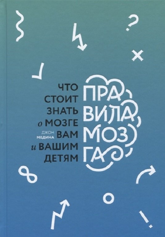 

Джон Медина: Правила мозга. Что стоит знать о мозге вам и вашим детям