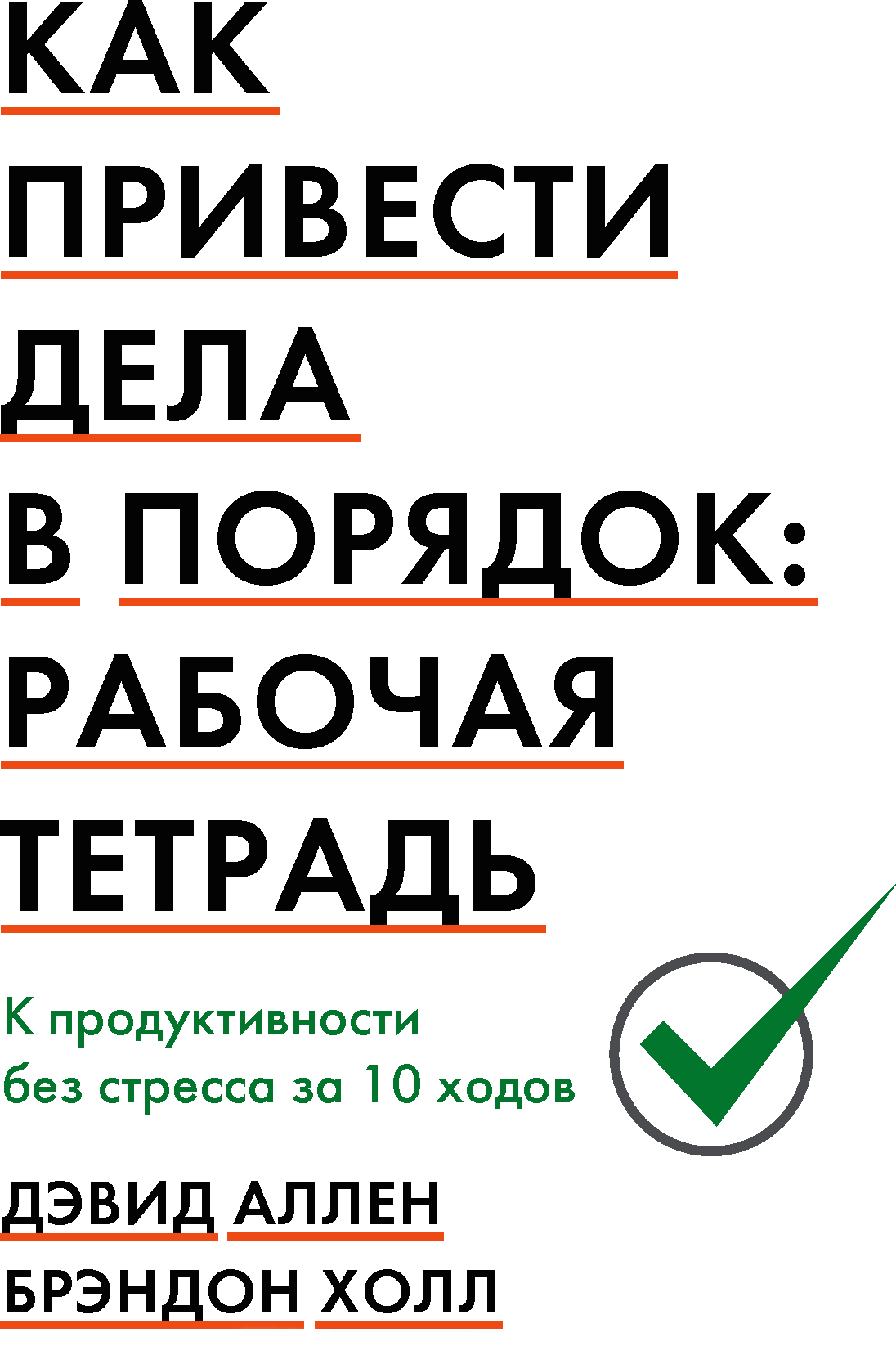 

Дэвид Аллен, Брэндон Холл: Как привести дела в порядок. Рабочая тетрадь. К продуктивности без стресса за 10 ходов