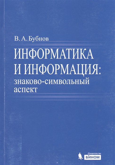 

В. А. Бубнов: Информатика и информация. Знаково-символьный аспект. Монография