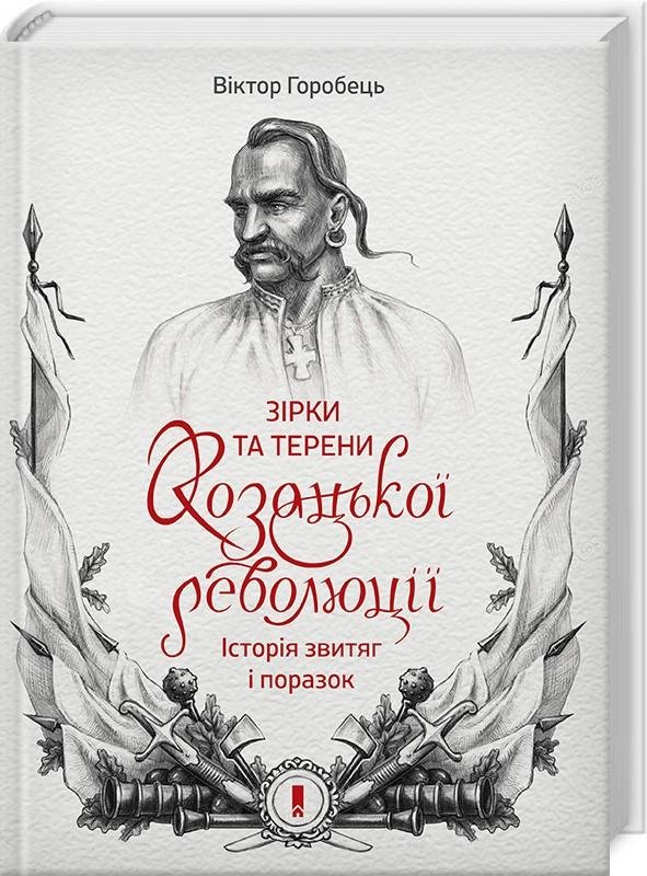 

Віктор Горобець: Зірки та терени козацької революції. Історія звитяг і поразок