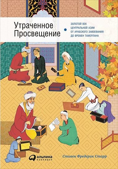 

Фредерик Старр: Утраченное Просвещение. Золотой век Центральной Азии от арабского завоевания до времени Тамерлана