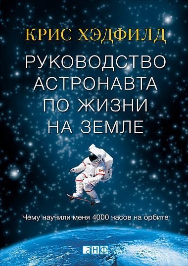 

Крис Хэдфилд: Руководство астронавта по жизни на земле. Чему научили меня 4000 часов на орбите