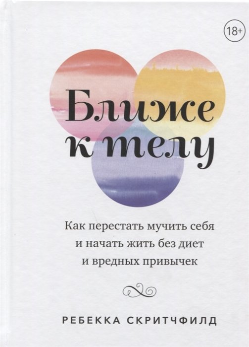 

Ребекка Скритчфилд: Ближе к телу. Как перестать мучить себя и начать жить без диет и вредных привычек