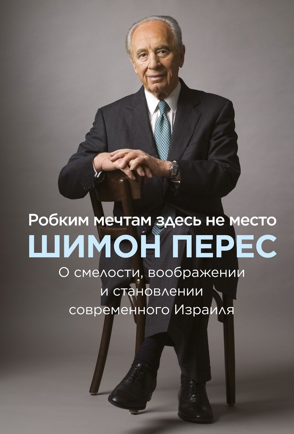 

Шимон Перес: Робким мечтам здесь не место. О смелости, воображении и становлении современного Израиля