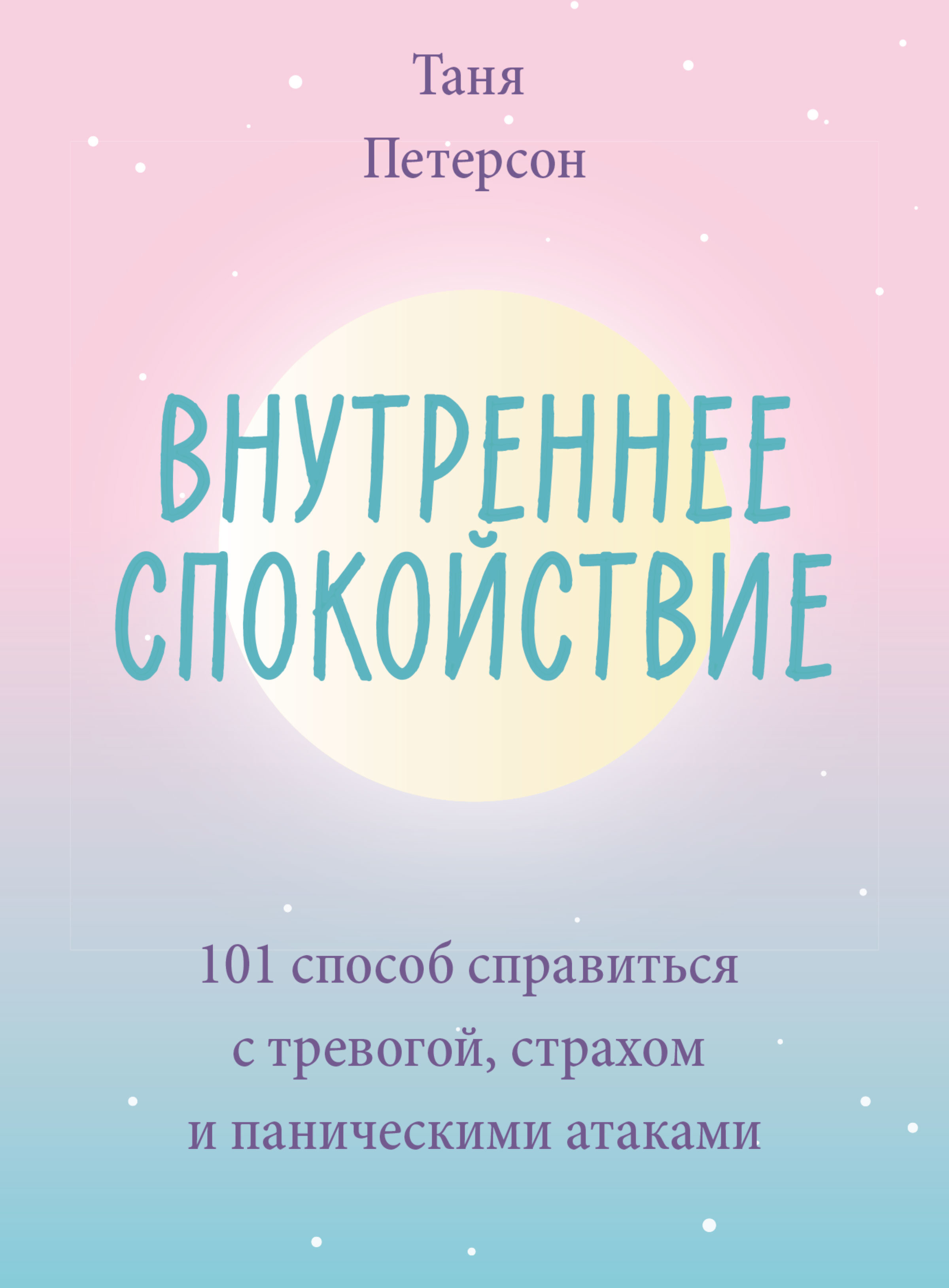 

Таня Петерсон: Внутреннее спокойствие. 101 способ справиться с тревогой, страхом и паническими атаками